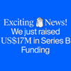 Exciting News! We Just Raised US$17M in Series B Funding